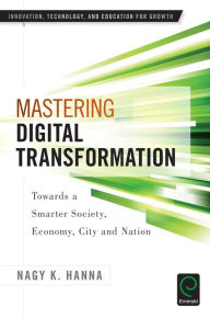 Title: Mastering Digital Transformation: Towards a Smarter Society, Economy, City and Nation, Author: Nagy K. Hanna