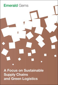 Title: A Focus on Sustainable Supply Chains and Green Logistics, Author: Emerald Group Publishing Limited