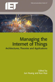 Title: Managing the Internet of Things: Architectures, Theories and Applications, Author: Jun Huang