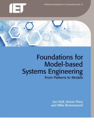 Title: Foundations for Model-Based Systems Engineering: From Patterns to Models, Author: Jon Holt