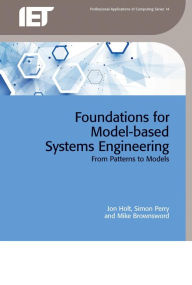 Title: Foundations for Model-based Systems Engineering: From patterns to models, Author: Jon Holt