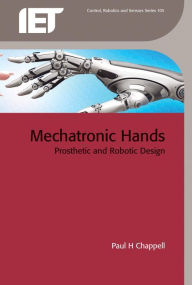 Title: Mechatronic Hands: Prosthetic and robotic design, Author: Paul H. Chappell