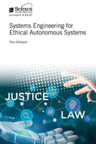 Title: Systems Engineering for Ethical Autonomous Systems, Author: Tony Gillespie