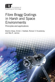 Title: Fibre Bragg Gratings in Harsh and Space Environments: Principles and applications, Author: Brahim A ssa