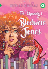 Title: Cyfres Amdani: Tri Chynnig i Blodwen Jones, Author: Bethan Gwanas