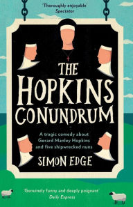 Title: The Hopkins Conundrum: A Tragic Comedy About Gerard Manley Hopkins and Five Shipwrecked Nuns, Author: Simon Edge