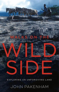 Title: Walks on the Wild Side: Exploring an Unforgiving Land, Author: John Pakenham