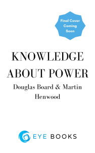 Title: Knowledge About Power: Why Everything is About to Change, Author: Douglas Board