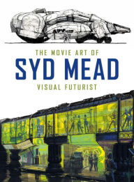Title: The Movie Art of Syd Mead: Visual Futurist, Author: Syd Mead