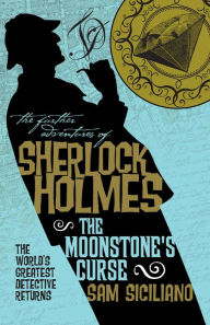 Title: The Further Adventures of Sherlock Holmes - The Moonstone's Curse, Author: Sam Siciliano