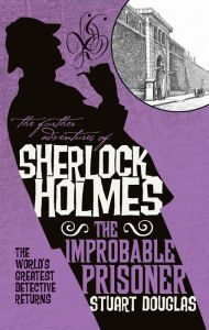 Title: The Further Adventures of Sherlock Holmes - The Improbable Prisoner, Author: Stuart Douglas