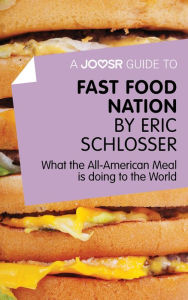 Title: A Joosr Guide to... Fast Food Nation by Eric Schlosser: What The All-American Meal is Doing to the World, Author: Joosr