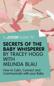 Title: A Joosr Guide to... Secrets of the Baby Whisperer by Tracy Hogg with Melinda Blau: How to Calm, Connect, and Communicate with Your Baby, Author: Joosr