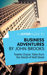 Title: A Joosr Guide to... Business Adventures by John Brooks: Twelve Classic Tales from the World of Wall Street, Author: Joosr