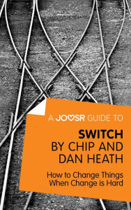 Title: A Joosr Guide to... Switch by Chip and Dan Heath: How to Change Things When Change is Hard, Author: Joosr