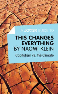 Title: A Joosr Guide to... This Changes Everything by Naomi Klein: Capitalism vs. the Climate, Author: Joosr