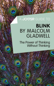 Title: A Joosr Guide to... Blink by Malcolm Gladwell: The Power of Thinking Without Thinking, Author: Joosr