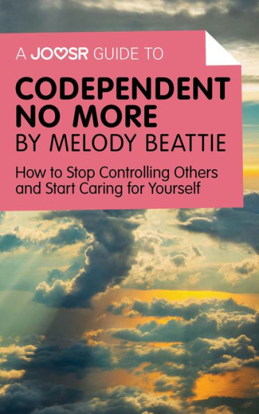 A Joosr Guide to... Codependent No More by Melody Beattie: How to Stop Controlling Others and Start Caring for Yourself