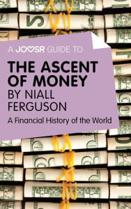 Title: A Joosr Guide to... The Ascent of Money by Niall Ferguson: A Financial History of the World, Author: Joosr