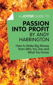 Title: A Joosr Guide to... Passion into Profit by Andy Harrington: How to Make Big Money From Who You Are and What You Know, Author: Joosr