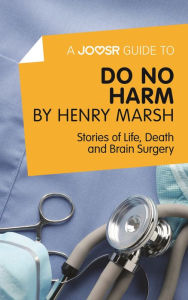 Title: A Joosr Guide to... Do No Harm by Henry Marsh: Stories of Life, Death and Brain Surgery, Author: Joosr