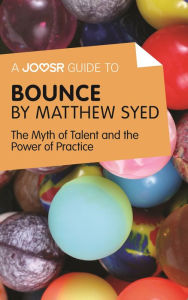 Title: A Joosr Guide to... Bounce by Matthew Syed: The Myth of Talent and the Power of Practice, Author: Joosr