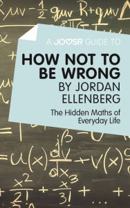 Title: A Joosr Guide to... How Not to Be Wrong by Jordan Ellenberg: The Hidden Maths of Everyday Life, Author: Joosr