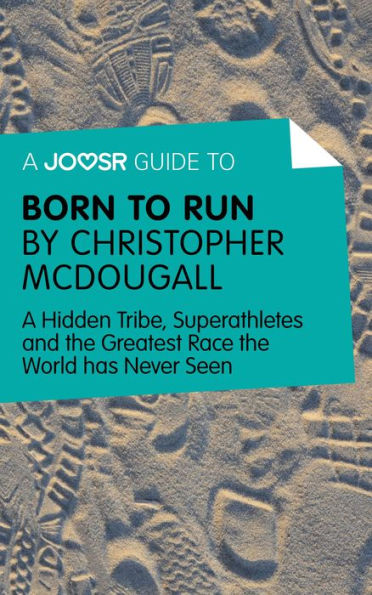 A Joosr Guide to... Born to Run by Christopher McDougall: A Hidden Tribe, Superathletes and the Greatest Race the World has Never Seen