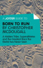 A Joosr Guide to... Born to Run by Christopher McDougall: A Hidden Tribe, Superathletes and the Greatest Race the World has Never Seen