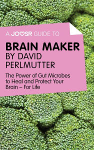 Title: A Joosr Guide to... Brain Maker by David Perlmutter: The Power of Gut Microbes to Heal and Protect Your Brain--For Life, Author: Joosr