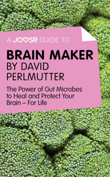 A Joosr Guide to... Brain Maker by David Perlmutter: The Power of Gut Microbes to Heal and Protect Your Brain--For Life