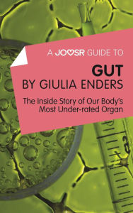 Title: A Joosr Guide to... Gut by Giulia Enders: The Inside Story of Our Body's Most Underrated Organ, Author: Joosr