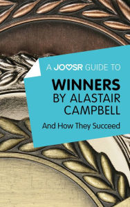 Title: A Joosr Guide to... Winners by Alastair Campbell: And How They Succeed, Author: Joosr