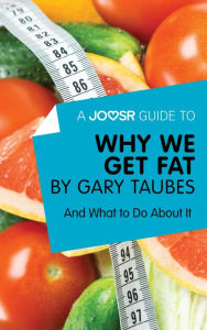 Title: A Joosr Guide to... Why We Get Fat by Gary Taubes: And What to Do About It, Author: Joosr