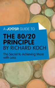 Title: A Joosr Guide to... The 80/20 Principle by Richard Koch: The Secret to Achieving More with Less, Author: Joosr