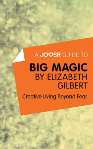 Title: A Joosr Guide to... Big Magic by Elizabeth Gilbert: Creative Living Beyond Fear, Author: Joosr