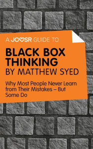 Title: A Joosr Guide to... Black Box Thinking by Matthew Syed: Why Most People Never Learn from Their Mistakes--But Some Do, Author: Joosr