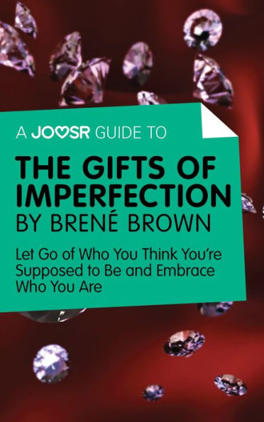 A Joosr Guide to... The Gifts of Imperfection by Brené Brown: Let Go of Who You Think You're Supposed to Be and Embrace Who You Are