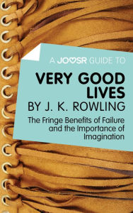 Title: A Joosr Guide to... Very Good Lives by J. K. Rowling: The Fringe Benefits of Failure and the Importance of Imagination, Author: Joosr