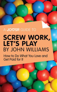 Title: A Joosr Guide to... Screw Work, Let's Play by John Williams: How to Do What You Love and Get Paid for It, Author: Joosr