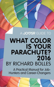 Title: A Joosr Guide to... What Color is Your Parachute? 2016 by Richard Bolles: A Practical Manual for Job-Hunters and Career-Changers, Author: Joosr