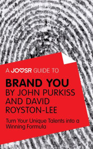 Title: A Joosr Guide to... Brand You by John Purkiss and David Royston-Lee: Turn Your Unique Talents into a Winning Formula, Author: Joosr