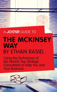 Title: A Joosr Guide to... The McKinsey Way by Ethan Rasiel: Using the Techniques of the World's Top Strategic Consultants to Help You and Your Business, Author: Joosr