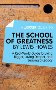 Title: A Joosr Guide to... The School of Greatness by Lewis Howes: A Real-World Guide to Living Bigger, Loving Deeper, and Leaving a Legacy, Author: Joosr