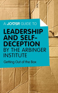 Title: A Joosr Guide to... Leadership and Self-Deception by The Arbinger Institute: Getting Out of the Box, Author: Joosr