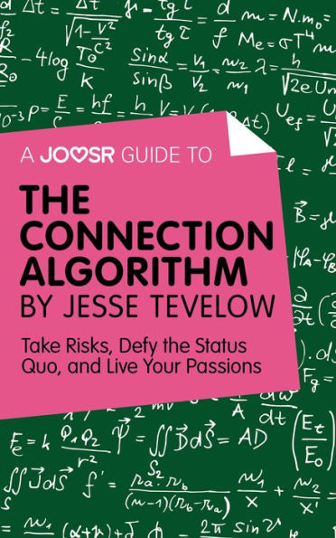 A Joosr Guide to... The Connection Algorithm by Jesse Tevelow: Take Risks, Defy the Status Quo, and Live Your Passions