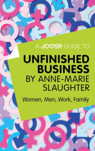 Title: A Joosr Guide to... Unfinished Business by Anne-Marie Slaughter: Women, Men, Work, Family, Author: Joosr