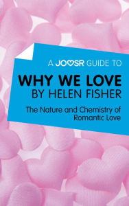 Title: A Joosr Guide to... Why We Love by Helen Fisher: The Nature and Chemistry of Romantic Love, Author: Joosr