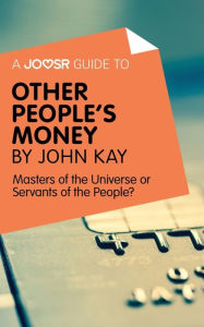 Title: A Joosr Guide to... Other People's Money by John Kay: Masters of the Universe or Servants of the People?, Author: Joosr