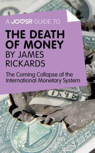 Title: A Joosr Guide to... The Death of Money by James Rickards: The Coming Collapse of the International Monetary System, Author: Joosr